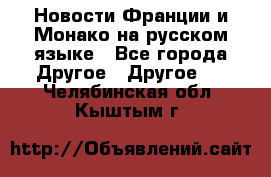 Новости Франции и Монако на русском языке - Все города Другое » Другое   . Челябинская обл.,Кыштым г.